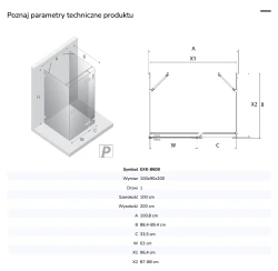 Kwadratowe i prostokątne kabiny, z lewo- lub prawostronnym ustawieniem. Mają drzwi otwierane na zewnątrz. Dostępne w rozmiarach od 80x70x200 cm do 120